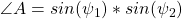 \angle A = sin(\psi_1) * sin(\psi_2)